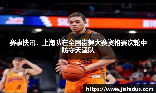 赛事快讯：上海队在全国街舞大赛资格赛次轮中防守天津队