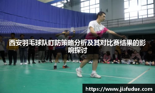 西安羽毛球队盯防策略分析及其对比赛结果的影响探讨
